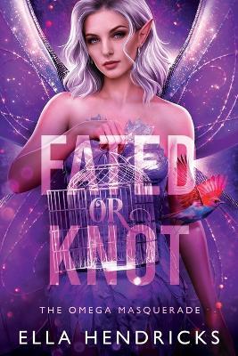 Fated or Knot: A Fantasy Why Choose Romance (UnseelieVerse: The Omega Masquerade) - Ella Hendricks - cover