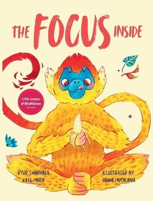 The Focus Inside: Engaging Stories & Activities for Kids to Improve Focus, Clear the Mind, and Stay Concentrated - Ryuu Shinohara,Kate Moro - cover