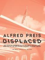 Alfred Preis Displaced: The Tropical Modernism of the Austrian Emigrant and Architect of the USS Arizona Memorial at Pearl Harbor - Axel Schmitzberger - cover