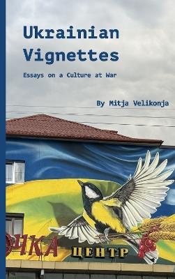 Ukrainian Vignettes: Street Art, Resilience, and Cultural Survival in Wartime - Mitja Velikonja - cover