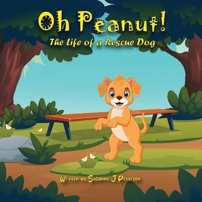 Oh Peanut!: The Life of a Rescue Dog - Susanne Petersen - cover