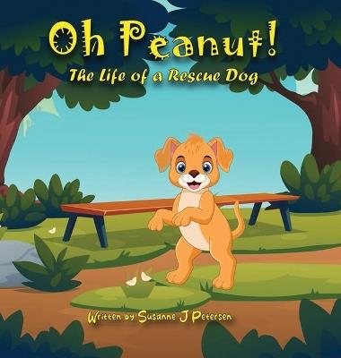 Oh Peanut!: The Life of a Rescue Dog - Susanne Petersen - cover