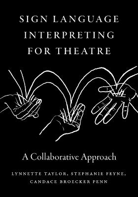 Sign Language Interpreting for Theatre: A Collaborative Approach - Lynnette Taylor,Stephanie Feyne,Candace Broecker Penn - cover