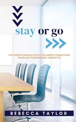 Stay or Go: Five Breakthrough Steps for Career Transitions The Black Professional Narrative - Rebecca Taylor - cover