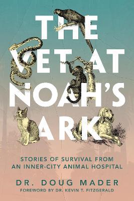 The Vet at Noah's Ark: Stories of Survival from an Inner-City Animal Hospital - Doug Mader,Doug Mader - cover