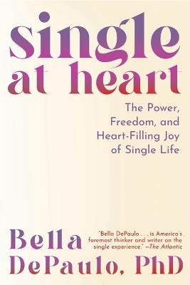 Single at Heart: The Power, Freedom, and Heart-Filling Joy of Single Life - Bella Depaulo - cover