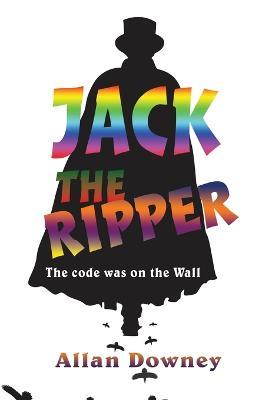 Jack the Ripper: The code was on the Wall - Allan Downey - cover