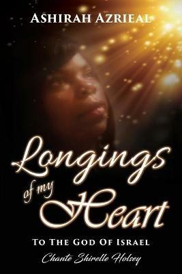 Longings of My Heart: To The God Of Israel - Ashirah Azrieal - cover