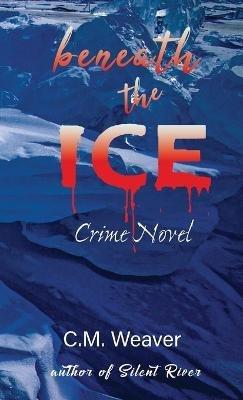 Beneath the Ice: Crime Novel - C M Weaver - cover