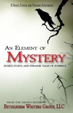 An Element of Mystery: Sweet, Funny, and Strange Tales of Intrigue