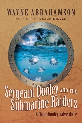 Sergeant Dooley and the Submarine Raiders - Wayne Abrahamson - cover
