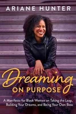 Dreaming On Purpose: A Manifesto for Black Women on Taking the Leap, Building Your Dreams, and Being Your Own Boss - Ariane Hunter - cover