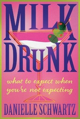 Milk Drunk: What to Expect When You're Not Expecting - Danielle Schwartz - cover