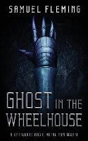Ghost in the Wheelhouse: A Modern Sword and Sorcery Serial - Samuel Fleming - cover