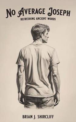 No Average Joseph: refreshing ancient words - Brian J Shircliff - cover