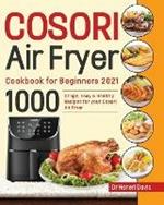 Cosori Air Fryer Cookbook for Beginners 2021: 1000 knusprige, einfache & gesunde Rezepte fur Ihre Cosori- Luftfritteuse