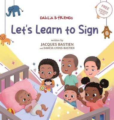 Let's Learn To Sign: A Children's Story About American Sign Language - Jacques Bastien,Dahcia Lyons-Bastien - cover