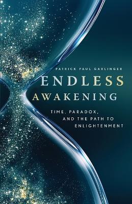 Endless Awakening: Time, Paradox, and the Path to Enlightenment - Patrick Paul Garlinger - cover