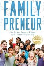 FamilyPreneur: The Six Key Steps to Raising Your Little Entrepreneurs