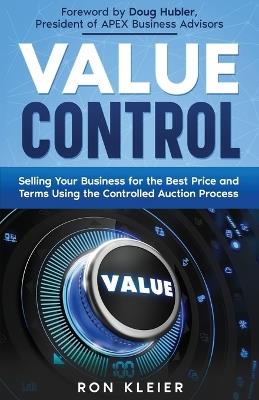 Value Control: Selling Your Business for the Best Price and Terms Using the Controlled Auction Process - cover