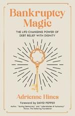 Bankruptcy Magic: The Life-Changing Power of Debt Relief with Dignity