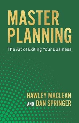 Master Planning: The Art of Exiting Your Business - Dan Springer,Hawley MacLean - cover