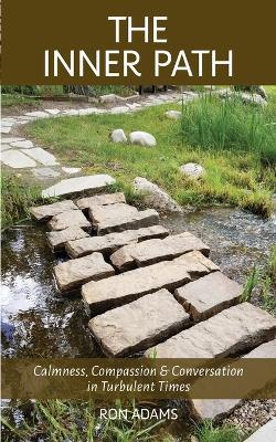 The Inner Path: Calmness, Compassion & Conversation in Turbulent Times - Ron Adams - cover