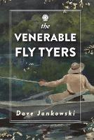 The Venerable Fly Tyers: Adventures in Fishing and Hunting - Dave Jankowski - cover