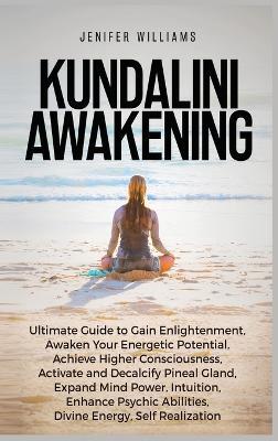 Kundalini Awakening: Ultimate Guide to Gain Enlightenment, Awaken Your Energetic Potential, Higher Consciousness, Expand Mind Power, Enhance Psychic Abilities, Divine Energy, and Self-Realization - Jenifer Williams - cover