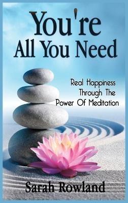 You're All You Need: Real Happiness Through The Power Of Meditation - Sarah Rowland - cover