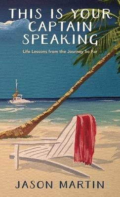This is Your Captain Speaking: Life Lessons from the Journey So Far - Jason Martin - cover