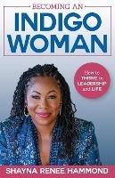 Becoming an IndigoWoman: How to Thrive in Leadership and Life - Shayna Hammond - cover