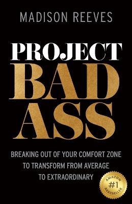 Project Badass: Breaking Out of Your Comfort Zone to Transform from Average to Extraordinary - Madison Reeves - cover