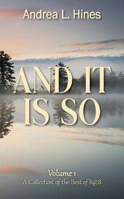 And It Is So: A Collection of the Best of 8@8 - Andrea L Hines - cover