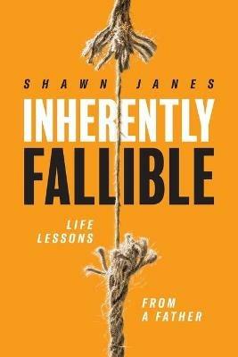 Inherently Fallible: Life Lessons From A Father - Shawn Janes - cover
