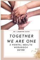 Together We Are One: A Mental Health Workbook Guide - Lynette Smith - cover