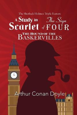 The Sherlock Holmes Triple Feature - A Study in Scarlet, The Sign of Four, and The Hound of the Baskervilles - Arthur Conan Doyle - cover
