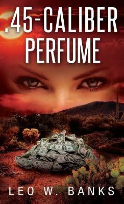 .45 Caliber Perfume - Leo W Banks - cover