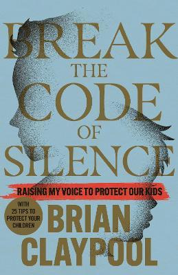 Breaking the Code of Silence: Raising My Voice to Protect Our Kids - Brian Claypool - cover