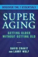 SuperAging: Getting Older without Getting Old - David Cravit,Larry Wolf - cover