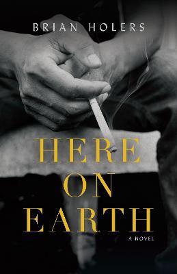 Here on Earth: A Novel - Brian Holers - cover