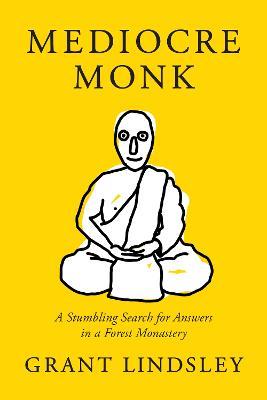 Mediocre Monk: A Stumbling Search for Answers in a Forest Monastery - Grant Lindsley - cover