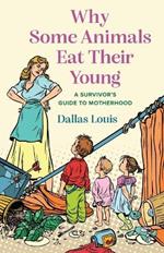 Why Some Animals Eat Their Young: A Survivor's Guide to Motherhood