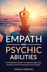 Empath and Psychic Abilities: A Complete Guide to Awakening Your Powers and Protecting Your Energy