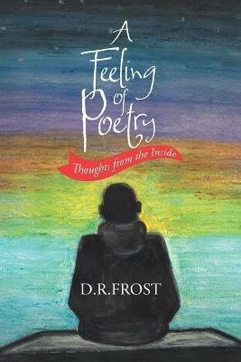 A Feeling of Poetry: Thoughts from the inside - D R Frost - cover