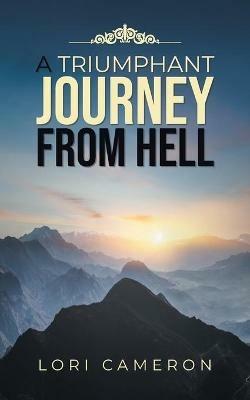 A Triumphant Journey from Hell - Lori Cameron - cover