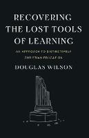 Recovering the Lost Tools of Learning: An Approach to Distinctively Christian Education - Douglas Wilson - cover