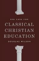 The Case for Classical Christian Education - Douglas Wilson - cover