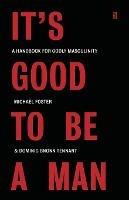 It's Good to Be a Man: A Handbook for Godly Masculinity