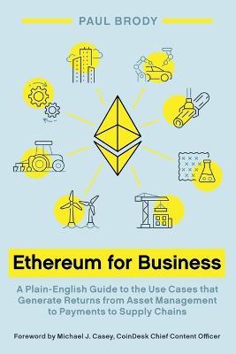 Ethereum for Business: A Plain-English Guide to the Use Cases That Generate Returns from Asset Management to Payments to Supply Chains - Paul Brody - cover